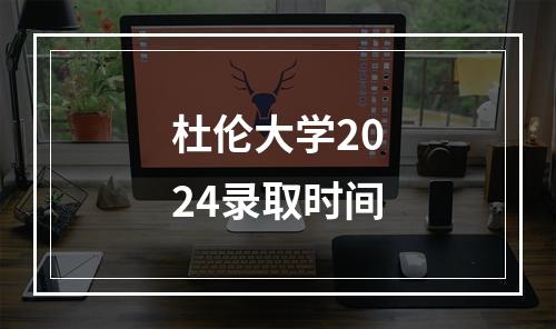 杜伦大学2024录取时间