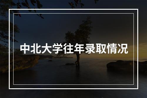 中北大学往年录取情况