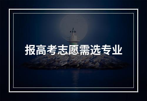 报高考志愿需选专业