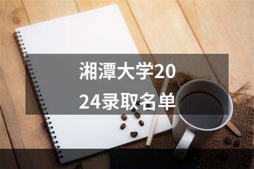 湘潭大学2024录取名单