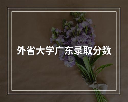 外省大学广东录取分数