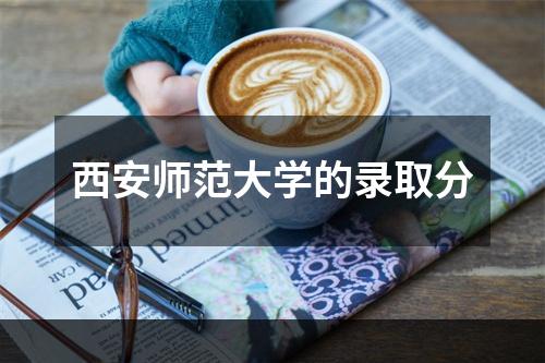 西安师范大学的录取分