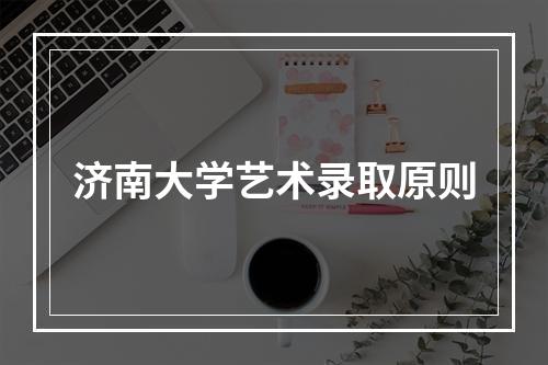 济南大学艺术录取原则