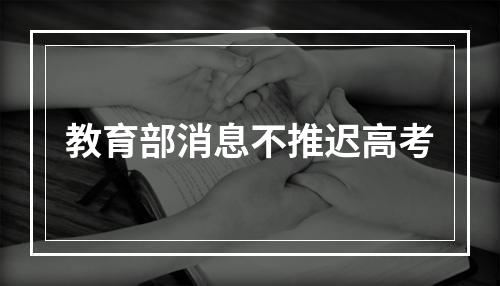 教育部消息不推迟高考