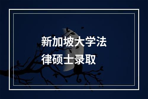 新加坡大学法律硕士录取