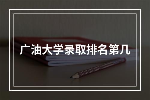 广油大学录取排名第几