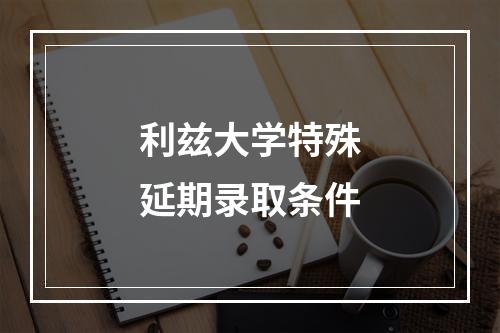 利兹大学特殊延期录取条件