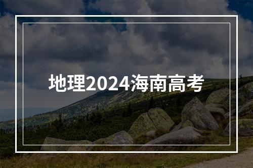 地理2024海南高考