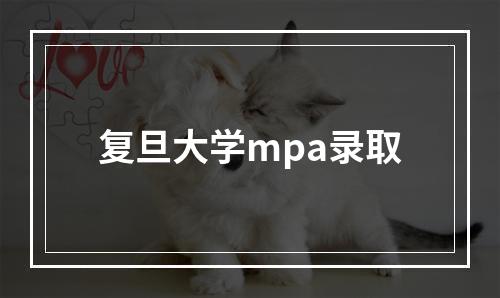 复旦大学mpa录取