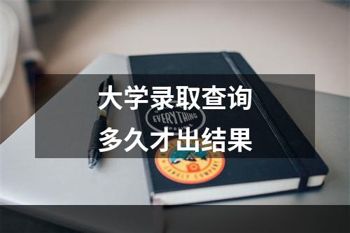 大学录取查询多久才出结果