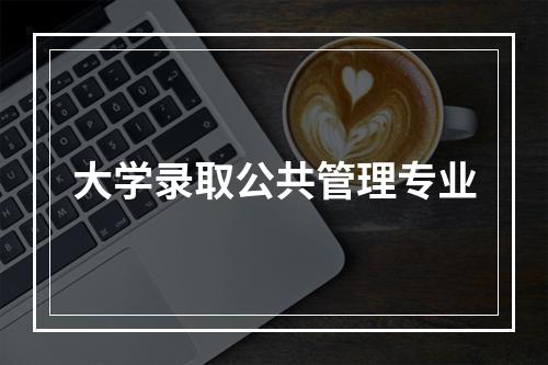 大学录取公共管理专业