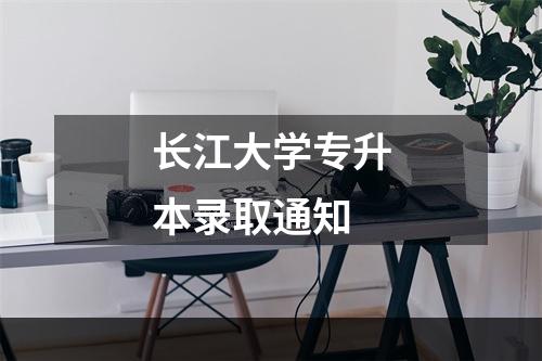 长江大学专升本录取通知