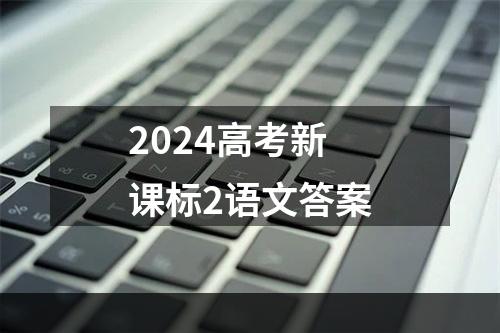 2024高考新课标2语文答案