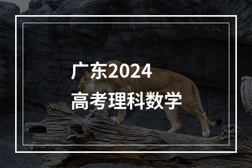 广东2024高考理科数学