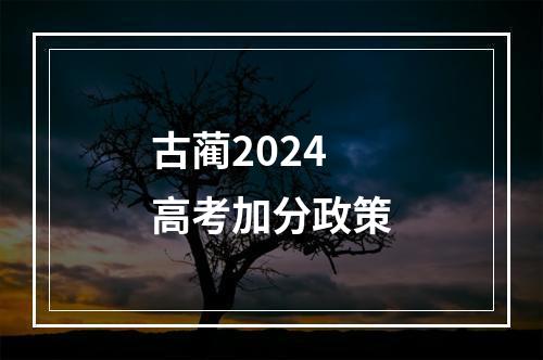 古蔺2024高考加分政策