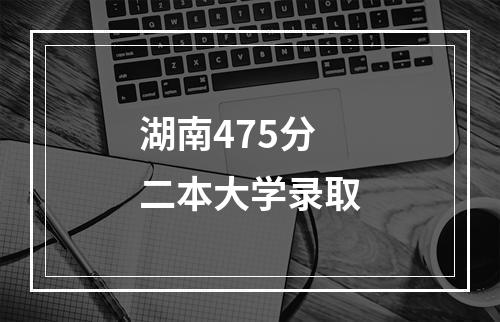 湖南475分二本大学录取