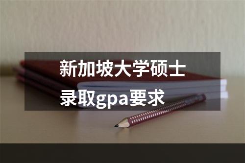 新加坡大学硕士录取gpa要求