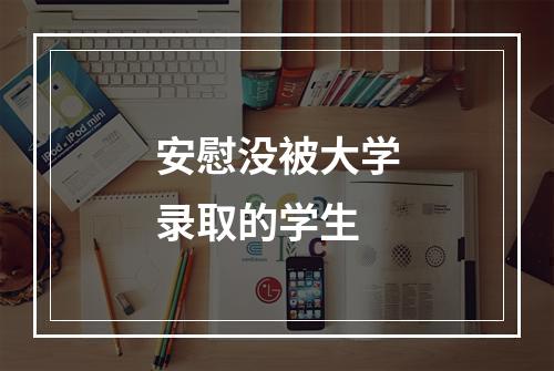 安慰没被大学录取的学生