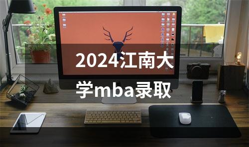 2024江南大学mba录取