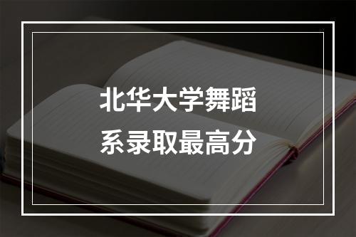 北华大学舞蹈系录取最高分