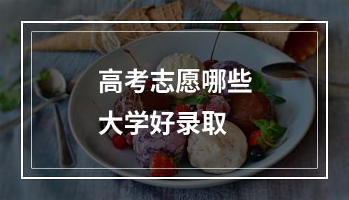 高考志愿哪些大学好录取