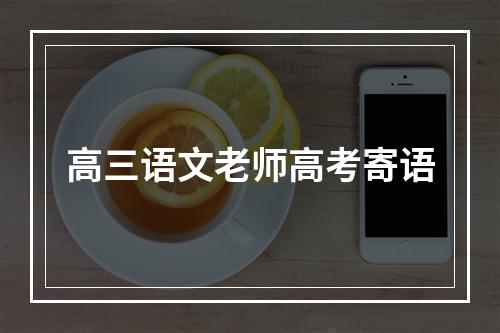 高三语文老师高考寄语