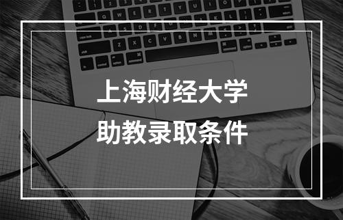 上海财经大学助教录取条件