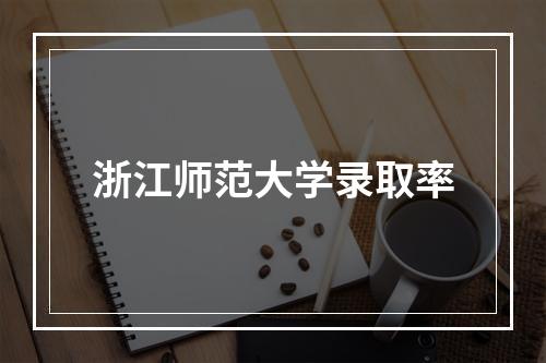 浙江师范大学录取率