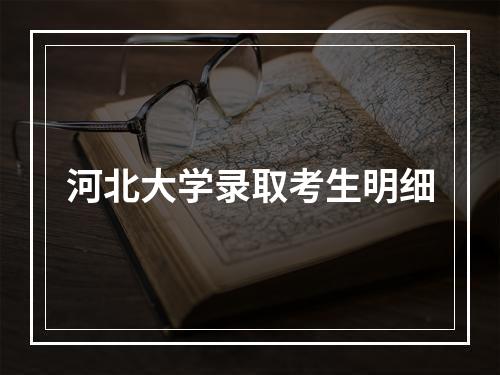 河北大学录取考生明细