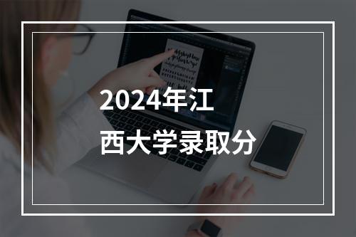 2024年江西大学录取分