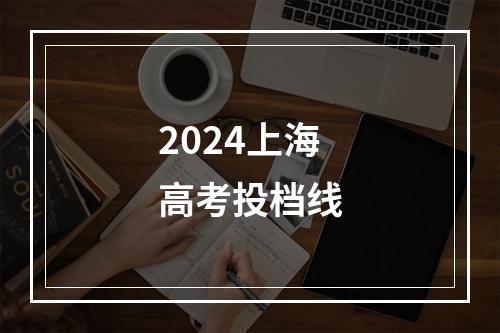 2024上海高考投档线