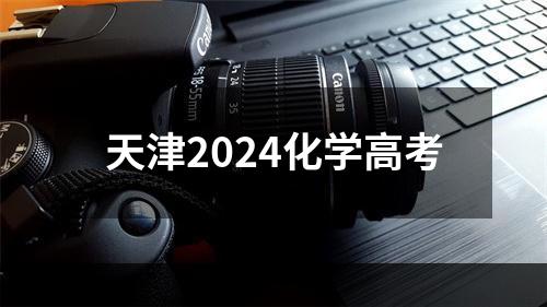 天津2024化学高考