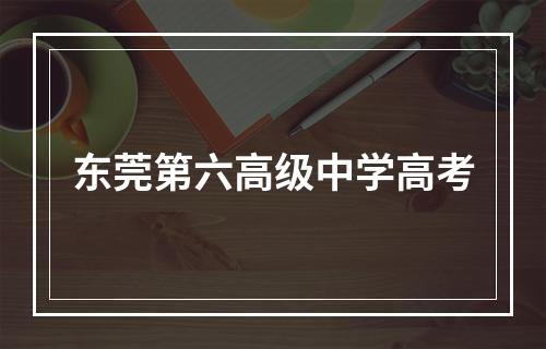 东莞第六高级中学高考