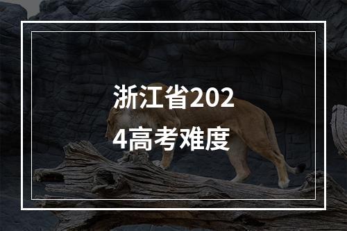 浙江省2024高考难度