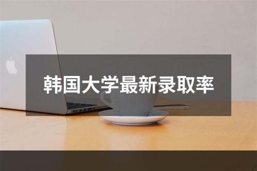 韩国大学最新录取率