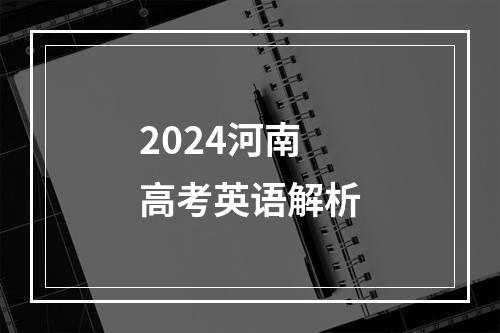 2024河南高考英语解析