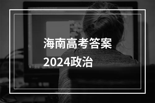 海南高考答案2024政治