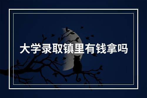 大学录取镇里有钱拿吗