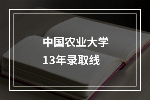 中国农业大学13年录取线