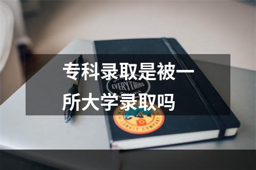 专科录取是被一所大学录取吗