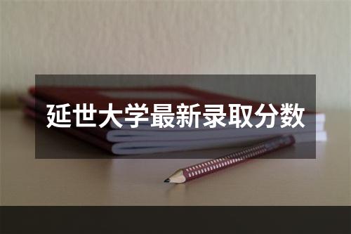 延世大学最新录取分数