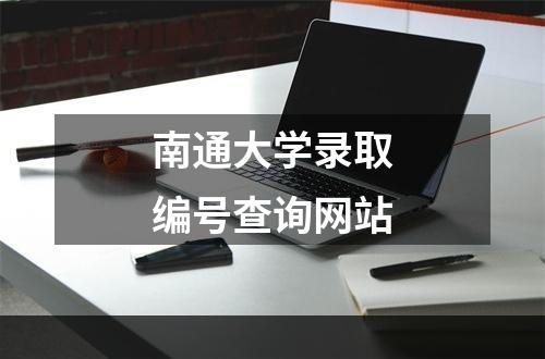 南通大学录取编号查询网站