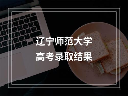 辽宁师范大学高考录取结果