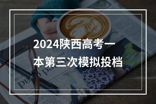 2024陕西高考一本第三次模拟投档