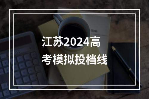 江苏2024高考模拟投档线