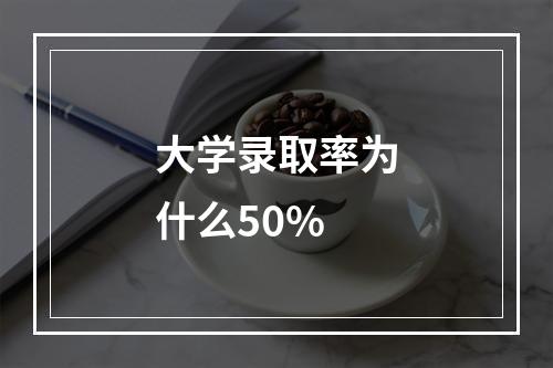 大学录取率为什么50%