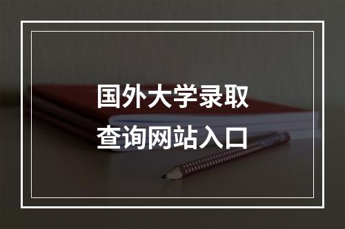 国外大学录取查询网站入口