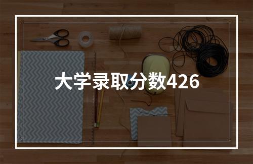 大学录取分数426