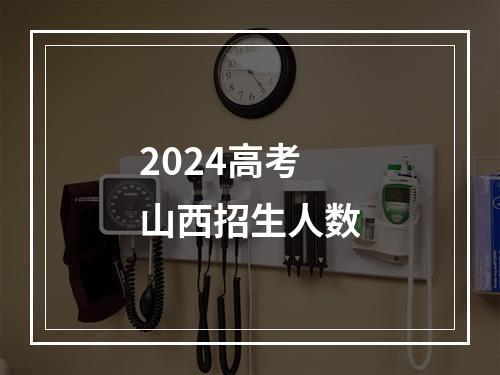 2024高考山西招生人数