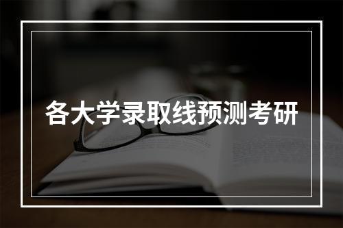 各大学录取线预测考研